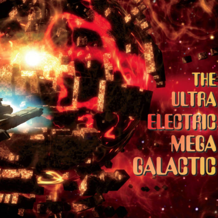 THE ULTRA ELECTRIC MEGA GALACTIC – The Ultra Electric Mega Galactic